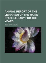 Annual report of the librarian of the Maine State Library for the years,1458816176,9781458816177