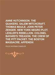 Anne Hutchinson. the Quakers. Salem Witchcraft. Thomas Maule. John Peter Zenger. New York Negro Plot. Leisler's Rebellion. Colonel Bayard's Treason. T,1234261715,9781234261719