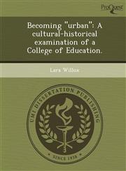 Becoming "urban" A cultural-historical examination of a College of Education.,1249047714,9781249047711