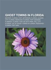 Ghost towns in Florida Bayport, Florida, Fort Jefferson, Florida, Aladdin City, Florida, Indian Key, Florida, Fort Gadsden, Flamingo, Florida,115519876X,9781155198767