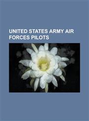 United States Army Air Forces Pilots United States Army Air Forces Pilots of World War I, United States Army Air Forces Pilots of World War II,1233092804,9781233092802
