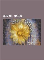 Ben 10 - Magic Adwaita, Anodite, Anodyne, Astendo Specialis, Charmcaster, Charmcaster's Bag, Charmcaster's Stone Animals, Charmcaster,1230850627,9781230850627