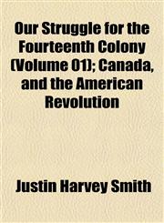 Our Struggle for the Fourteenth Colony (Volume 01); Canada, and the American Revolution,115246745X,9781152467453