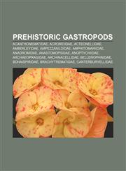 Prehistoric gastropods Acanthonematidae, Acroreiidae, Acteonellidae, Amberleyidae, Ampezzanildidae, Amphitomariidae, Anadromidae,1156716772,9781156716779