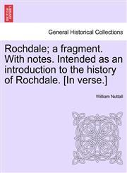 Rochdale; a fragment. With notes. Intended as an introduction to the history of Rochdale. [In verse.],1241038694,9781241038694