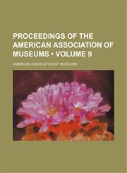 Proceedings of the American Association of Museums (Volume 9),115402136X,9781154021363