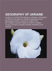 Geography of Ukraine Closed city, Protected areas of Ukraine, Categories of protected areas of Ukraine, Pannonian Plain, Moldavian Plateau,1156482348,9781156482346