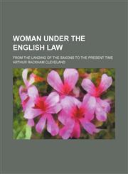 Woman Under the English Law; From the Landing of the Saxons to the Present Time,1150323787,9781150323782