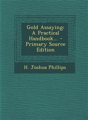 Gold Assaying A Practical Handbook... - Primary Source Edition,1294696343,9781294696346