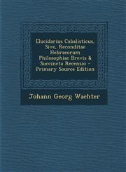 Elucidarius Cabalisticus, Sive, Reconditae Hebraeorum Philosophiae Brevis & Succincta Recensio - Primary Source Edition,1294057219,9781294057215