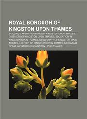 Royal Borough of Kingston upon Thames Buildings and structures in Kingston upon Thames, Districts of Kingston upon Thames,1158058713,9781158058716