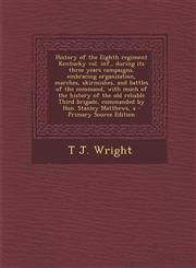 History of the Eighth regiment Kentucky vol. inf., during its three years campaigns, embracing organization, marches, skirmishes, and battles of the command, with much of the history of the old reliable Third brigade, commanded by Hon. Stanley Matthews, a,1295637790,9781295637799