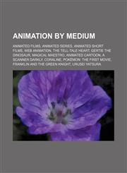Animation by medium Animated films, Animated series, Animated short films, Web animation, The Tell-Tale Heart, Gertie the Dinosaur,1234579812,9781234579814