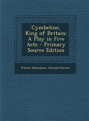 Cymbeline, King of Britain A Play in Five Acts - Primary Source Edition,1293607371,9781293607374