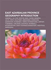 East Azarbaijan Province geography Introduction Hamamlu, Aji Chay, Bostan Abad, Sarab, Basmenj, Jolfa, Hervi, Kaleybar, Abbasabad, Kandovan,1155550382,9781155550381