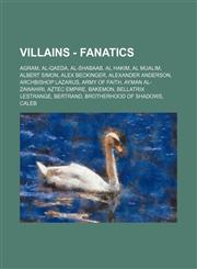 Villains - Fanatics Agram, Al-Qaeda, Al-Shabaab, Al Hakim, Al Mualim, Albert Simon, Alex Beckinger, Alexander Anderson, Archbishop Lazarus, Army Of Faith, Ayman al-Zawahiri, Aztec Empire, Bakemon, Bellatrix Lestrange, Bertrand, Brotherhood of Shadows, Ca,1234782863,9781234782863