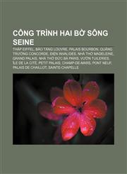 Công trình hai bờ sông Seine Tháp Eiffel, Bảo tàng Louvre, Palais Bourbon, Quảng trường Concorde, Điện Invalides, Nhà thờ Madeleine,1233867849,9781233867844