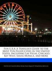 Fun U.S.A A Traveler's Guide to the Most Fun-Filled Cities in the United States, Including Las Vegas, Chicago, Key West, Santa Monica, and More,1241610681,9781241610685