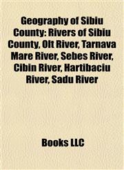 Geography of Sibiu County Rivers of Sibiu County, Olt River, Târnava Mare River, Sebeş River, Cibin River, Hârtibaciu River, Sadu River,1157840744,9781157840749