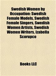 Swedish Women by Occupation Swedish Female Models, Swedish Female Singers, Swedish Women Artists, Swedish Women Writers, Izabella Scorupco,1157957447,9781157957447