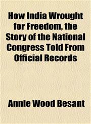 How India Wrought for Freedom, the Story of the National Congress Told From Official Records,1152322265,9781152322264