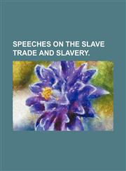 Speeches on the Slave Trade and Slavery.,1150929235,9781150929236