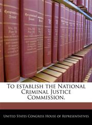 To establish the National Criminal Justice Commission.,1240368372,9781240368372