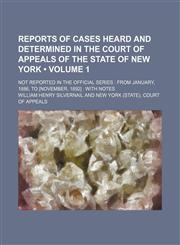 Reports of cases heard and determined in the Court of Appeals of the state of New York (Volume 1); not reported in the official series  from January, 1886, to [November, 1892]  with notes,115118862X,9781151188625