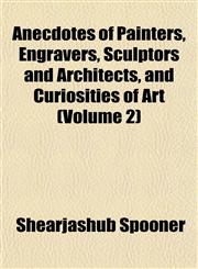 Anecdotes of Painters, Engravers, Sculptors and Architects, and Curiosities of Art (Volume 2),1151886564,9781151886569