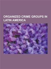 Organized Crime Groups in Latin America Gangs in Latin America, Mara Salvatrucha, Organizations Designated as Terrorist in Latin America, Revolutiona,1230627448,9781230627441
