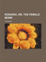 Rosario, or, The female monk; a romance,1151035602,9781151035608