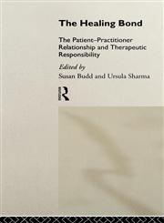 The Healing Bond The Patient-Practitioner Relationship and Therapeutic Responsibility,0415090520,9780415090520