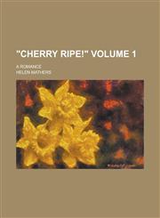 "Cherry Ripe!"; A Romance Volume 1,1230070451,9781230070452