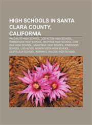 High schools in Santa Clara County, California Palo Alto High School, Los Altos High School, Homestead High School, Milpitas High School,115666196X,9781156661963