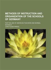 Methods of Instruction and Organization of the Schools of Germany; For the Use of American Teachers and Normal Schools,1154084744,9781154084740