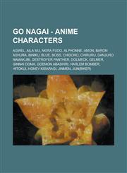 Go Nagai - Anime Characters Agwel, Aila Mu, Akira Fudo, Alphonne, Amon, Baron Ashura, Biniku, Blue, Boss, Chidoro, Chiruru, Danjuro Namakubi, Destroyer Panther, Dolmeck, Gelmer, Ginnai Doma, Goemon Abashiri, Harlem Bomber, Hitokui, Honey Kisaragi,1234708361,9781234708368