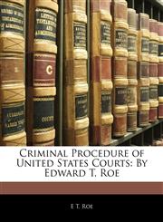 Criminal Procedure of United States Courts By Edward T. Roe,114172507X,9781141725076