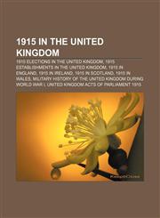 1915 in the United Kingdom 1915 elections in the United Kingdom, 1915 establishments in the United Kingdom, 1915 in England, 1915 in Ireland,1156361591,9781156361597