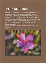Sparking plugs; the general principles of electric ignition; the design and construction of sparking plugs; sparking electrodes and sparking voltages; the design and production of insulators; standard designs of automobile and aero plugs,1234367203,9781234367206