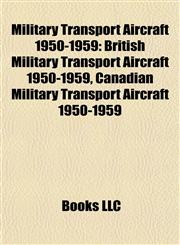Military Transport Aircraft 1950-1959 British Military Transport Aircraft 1950-1959, Canadian Military Transport Aircraft 1950-1959,115788024X,9781157880240