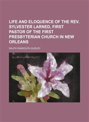 Life and eloquence of the Rev. Sylvester Larned, first pastor of the First Presbyterian church in New Orleans,1150567856,9781150567858