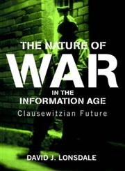 The Nature of War in the Information Age Clauswetzian Future,0714684295,9780714684291