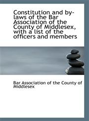 Constitution and by-laws of the Bar Association of the County of Middlesex, with a list of the offic,111722080X,9781117220802