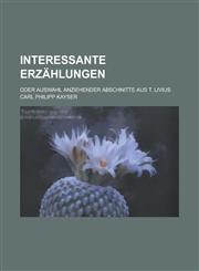 Interessante Erzählungen; oder Auswahl anziehender Abschnitte aus T. Livius,123011923X,9781230119236
