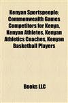Kenyan Sportspeople Commonwealth Games Competitors for Kenya, Kenyan Athletes, Kenyan Athletics Coaches, Kenyan Basketball Players,115786371X,9781157863717