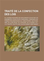 Traite de La Confection Des Lois; Ou, Examen Raisonne Des Reglements Suivis Par Les Assemblees Legislatives Francaises, Compares Aux Formes Parlementa,1154684520,9781154684520