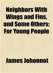 Neighbors With Wings and Fins, and Some Others; For Young People,1152434276,9781152434271