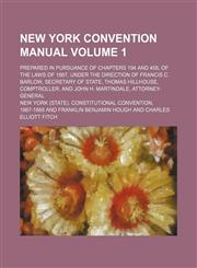 New York convention manual Volume 1; prepared in pursuance of chapters 194 and 458, of the laws of 1867, under the direction of Francis C. Barlow, Secretary of State, Thomas Hillhouse, comptroller, and John H. Martindale, Attorney-General,1235942120,9781235942129
