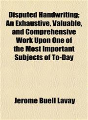 Disputed Handwriting; An Exhaustive, Valuable, and Comprehensive Work Upon One of the Most Important Subjects of To-Day,1154684547,9781154684544