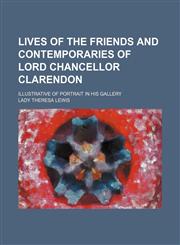 Lives of the friends and contemporaries of lord chancellor Clarendon; illustrative of portrait in his gallery,1236682335,9781236682338